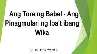 Ang Tore ng Babel - Ang
Pinagmulan ng Iba't ibang
Wika
QUARTER 3, WEEK 3
 