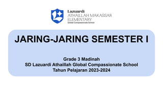 JARING-JARING SEMESTER I
Grade 3 Madinah
SD Lazuardi Athaillah Global Compassionate School
Tahun Pelajaran 2023-2024
 