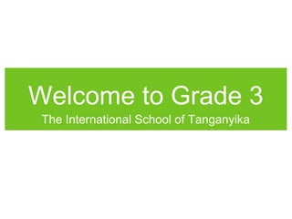Welcome to Grade 3
The International School of Tanganyika
 
