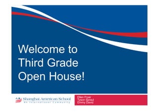 Ellen Fryer
Tyson Spraul
Emmy David
Welcome to
Third Grade
Open House!
 