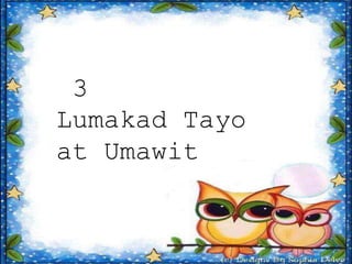 3
Lumakad Tayo
at Umawit
 