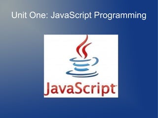 Unit One: JavaScript Programming
 
