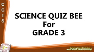 SCIENCE QUIZ BEE
For
GRADE 3
Nurturing Every Student as a
Whole Person, a Gift to Humanity
 