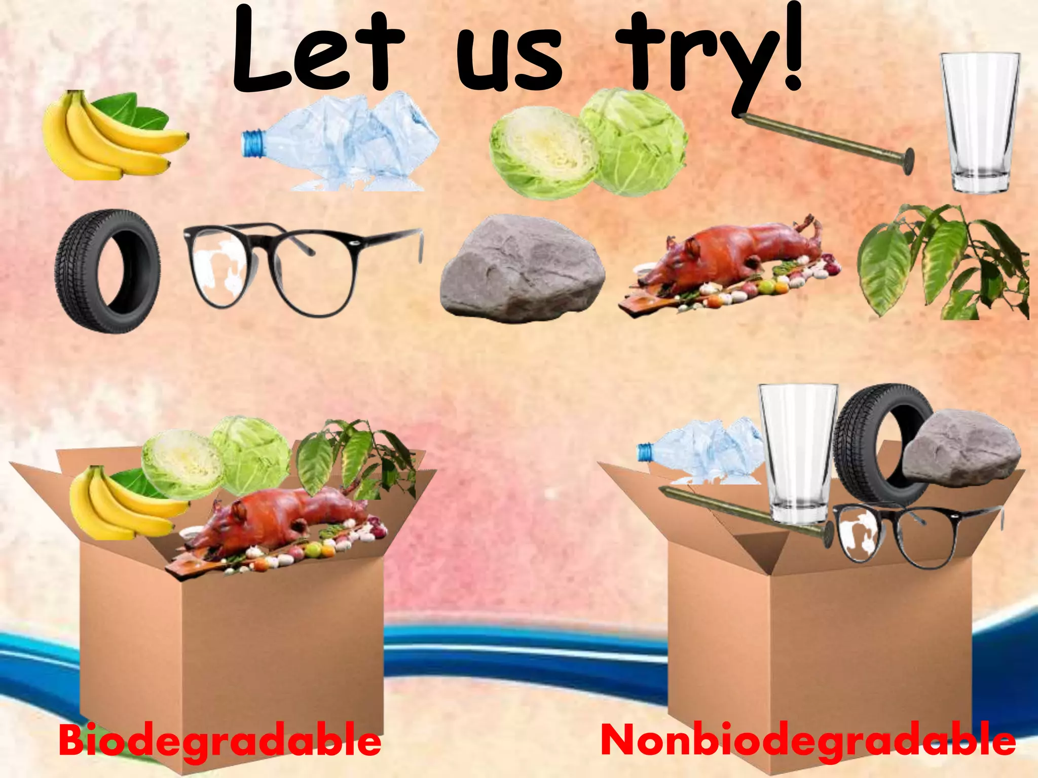 Let us try!
Biodegradable Nonbiodegradable