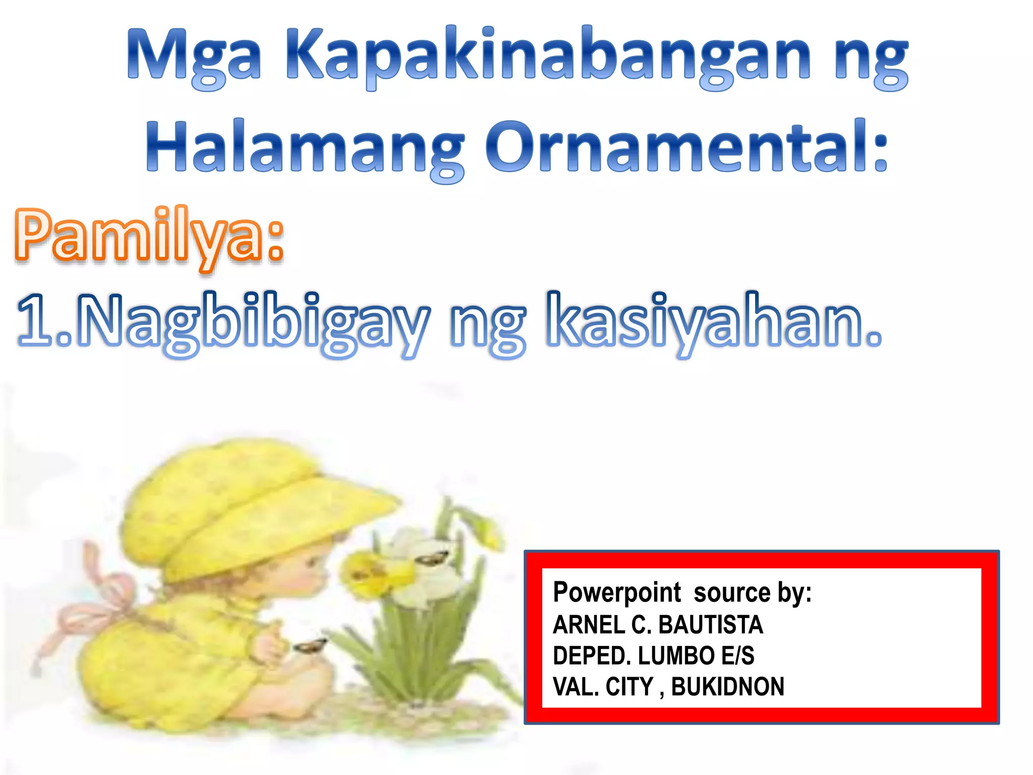 Powerpoint source by:
ARNEL C. BAUTISTA
DEPED. LUMBO E/S
VAL. CITY , BUKIDNON