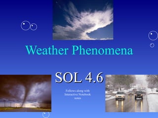 Weather Phenomena
SOL 4.6SOL 4.6
Follows along with
Interactive Notebook
notes
 