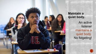 Maintain a
quiet body.
An active
listener
maintains a
quiet body.
No fidgeting!
 