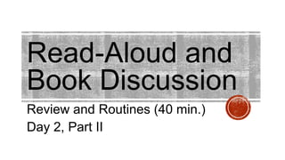 Read-Aloud and
Book Discussion
Review and Routines (40 min.)
Day 2, Part II
 