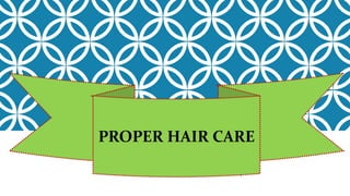 PROPER HAIR CARE
 