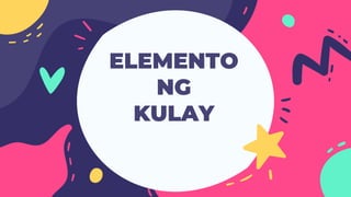 ELEMENTO
NG
KULAY
 