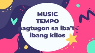 MUSIC
TEMPO
pagtugon sa iba’t-
ibang kilos
 