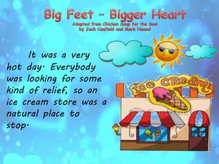 It was a very
hot day. Everybody
was looking for some
kind of relief, so an
ice cream store was a
natural place to
stop.
 