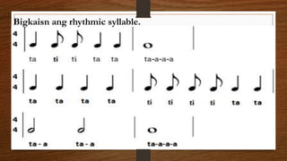 Bigkasin ang mga rhythmic syllable.
Bigkaisn ang rhythmic syllable.
 