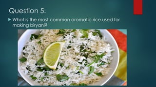 Question 5.
! What is the most common aromatic rice used for
making biryani?
 
