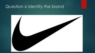 Question 6 Identify the brand
 