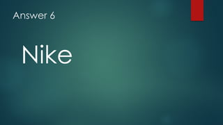 Answer 6
Nike
 