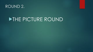 ROUND 2.
!THE PICTURE ROUND
 
