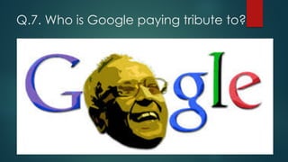 Q.7. Who is Google paying tribute to?
 