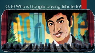 Q.10 Who is Google paying tribute to?
 