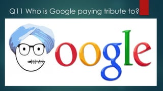 Q11 Who is Google paying tribute to?
 