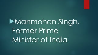 !Manmohan Singh,
Former Prime
Minister of India
 