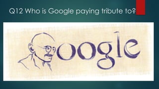 Q12 Who is Google paying tribute to?
 