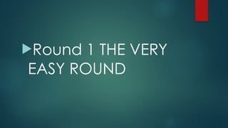 !Round 1 THE VERY
EASY ROUND
 