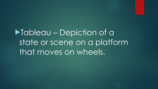 !Tableau – Depiction of a
state or scene on a platform
that moves on wheels.
 