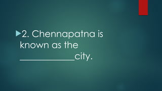 !2. Chennapatna is
known as the
____________city.
 