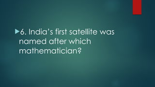 !6. India’s first satellite was
named after which
mathematician?
 