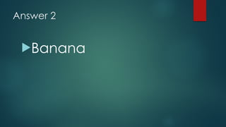 Answer 2
!Banana
 