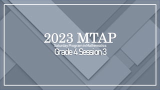 2023 MTAP
Saturday Program in Mathematics
Grade4Session3
 