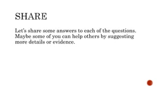 Let’s share some answers to each of the questions.
Maybe some of you can help others by suggesting
more details or evidence.
 