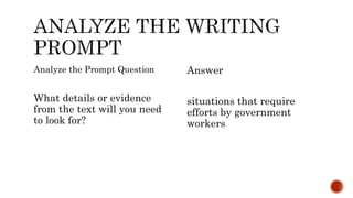 Analyze the Prompt Question
What details or evidence
from the text will you need
to look for?
Answer
situations that require
efforts by government
workers
 