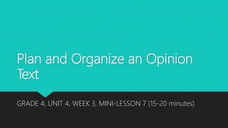 Plan and Organize an Opinion
Text
GRADE 4, UNIT 4, WEEK 3, MINI-LESSON 7 (15-20 minutes)
 