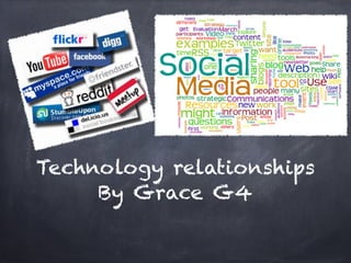 Technology relationships
     By Grace G4
 