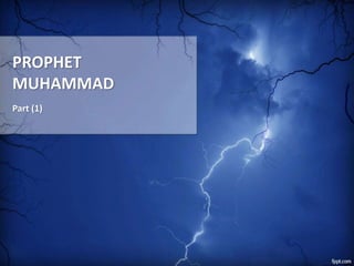 PROPHET
MUHAMMAD
Part (1)
 