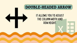 DOUBLE-HEADED ARROW
IT ALLOWS YOU TO ADJUST
THE COLUMN WIDTH AND
ROW HEIGHT.
 