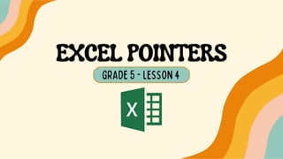EXCEL POINTERS
GRADE 5 - LESSON 4
 