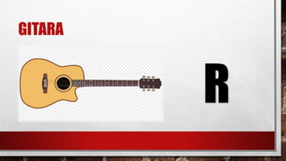 GITARA
R
 
