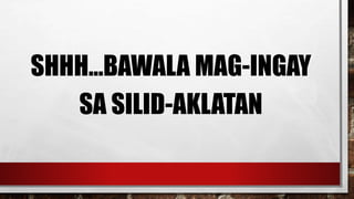 SHHH…BAWALA MAG-INGAY
SA SILID-AKLATAN
 