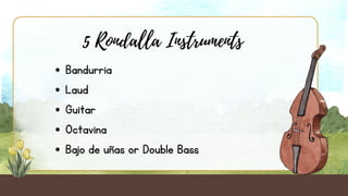 5 Rondalla Instruments
Bandurria
Laud
Guitar
Octavina
Bajo de uñas or Double Bass
 