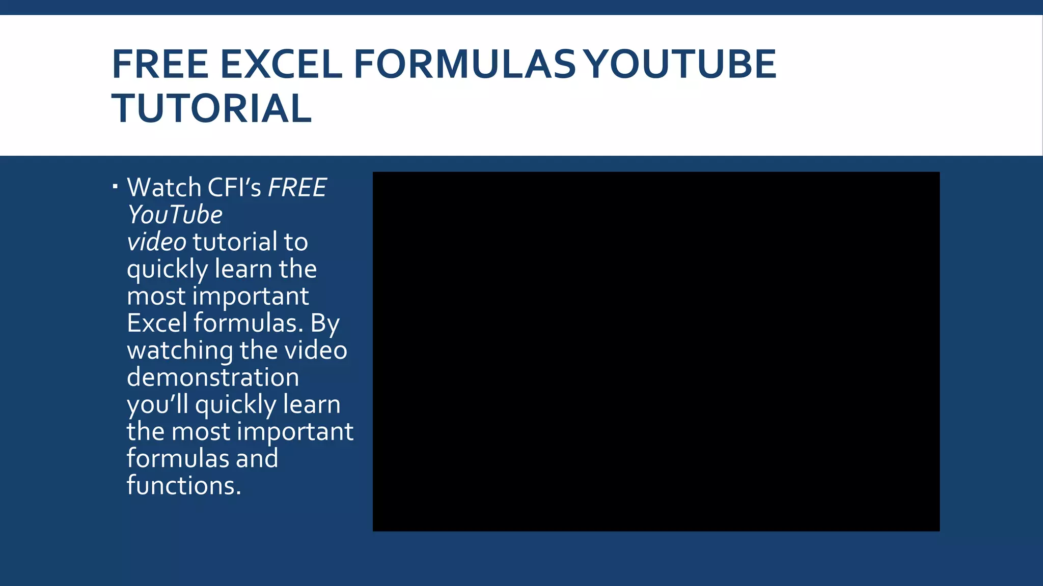 FREE EXCEL FORMULASYOUTUBE
TUTORIAL
 Watch CFI’s FREE
YouTube
video tutorial to
quickly learn the
most important
Excel formulas. By
watching the video
demonstration
you’ll quickly learn
the most important
formulas and
functions.
 