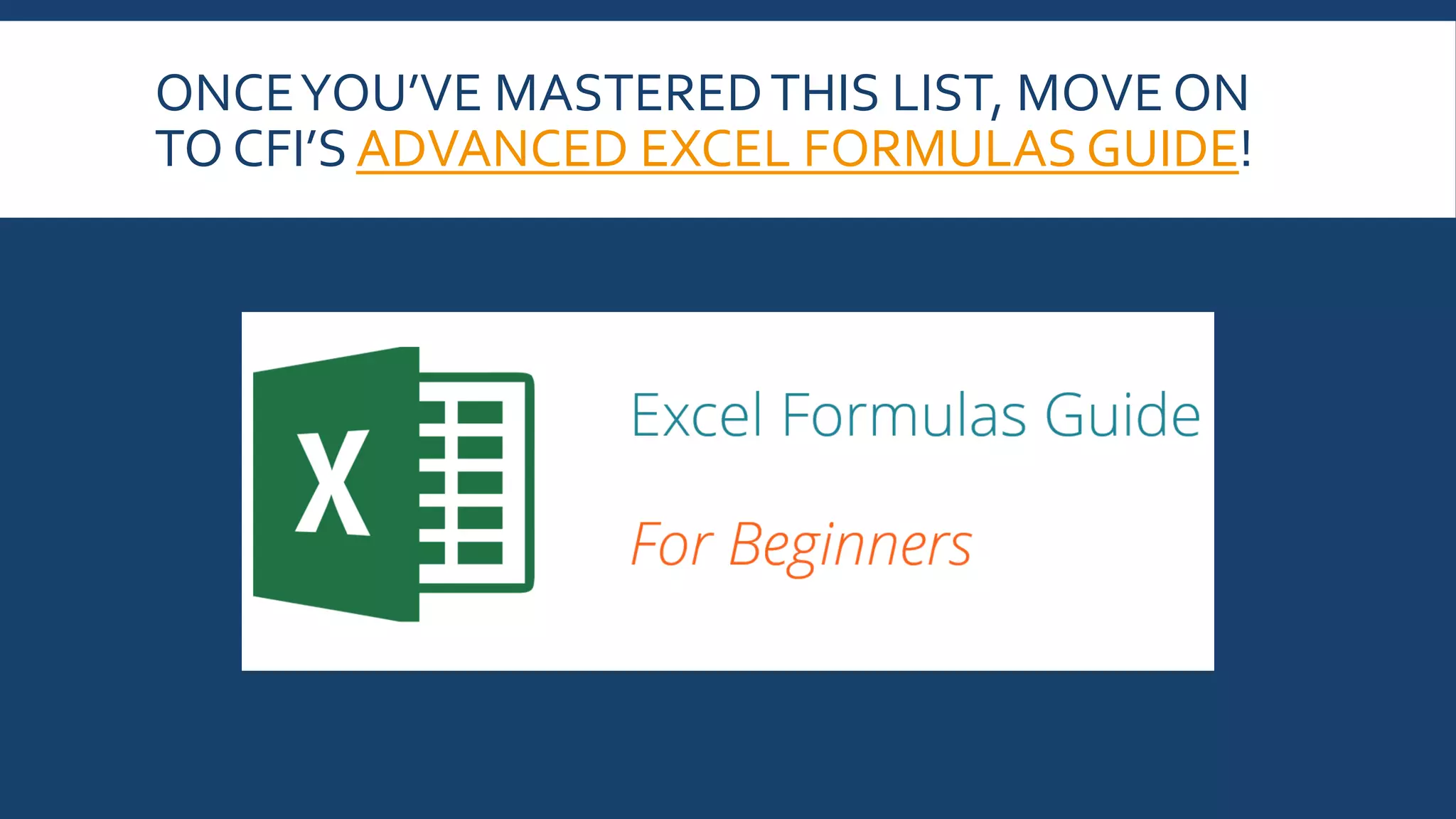 ONCEYOU’VE MASTEREDTHIS LIST, MOVE ON
TO CFI’S ADVANCED EXCEL FORMULAS GUIDE!
 