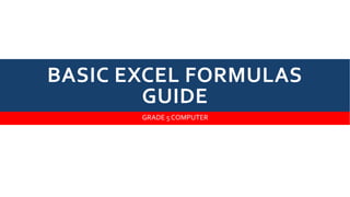 BASIC EXCEL FORMULAS
GUIDE
GRADE 5 COMPUTER
 