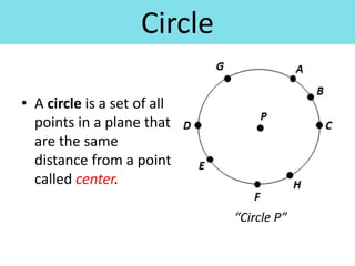 • A circle is a set of all
points in a plane that
are the same
distance from a point
called center.
Circle
“Circle P”
 