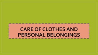 CARE OF CLOTHES AND
PERSONAL BELONGINGS
 