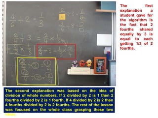 The first explanation  a student gave for the algorithm is the fact that 2 fourths shared equally by 3 is equal to each ge...