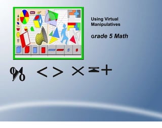 Using Virtual
Manipulatives

        5 Math
Grade
 