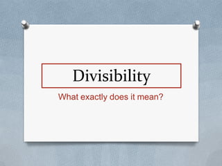 Divisibility
What exactly does it mean?
 